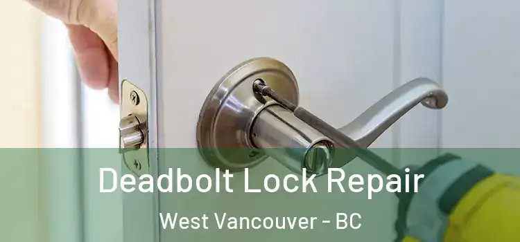Deadbolt Lock Repair West Vancouver - BC